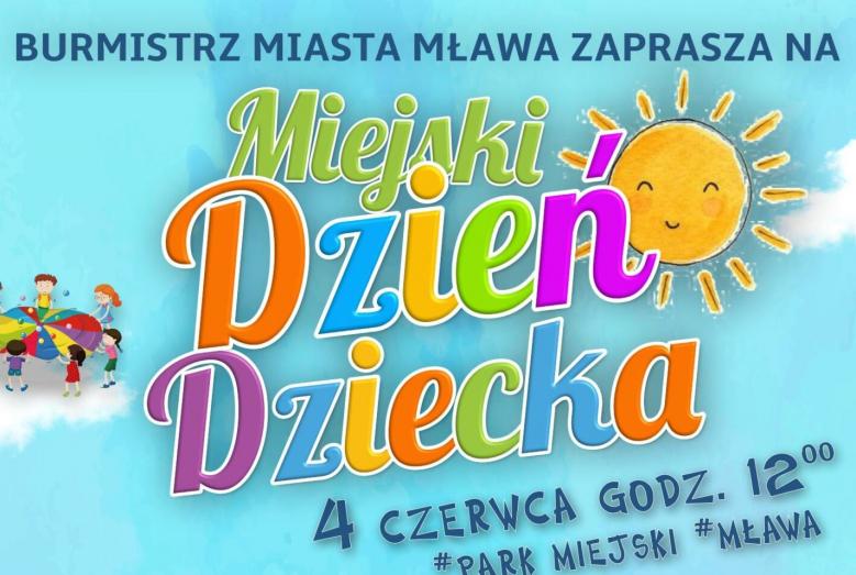 BURMISTRZ MIASTA MŁAWA ZAPRASZA NA Miejski Dzień Dziecka 4 CZERWCA GODZ. 12:00 PARK MIEJSKI MŁAWA