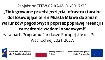 Zintegrowane przedsięwzięcia infrastrukturalne dostosowujące teren Miasta Mława do zmian warunków pogodowych poprzez retencję i zarządzanie wodami opadowymi