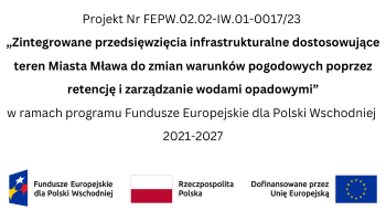 Zintegrowane przedsięwzięcia infrastrukturalne dostosowujące teren Miasta Mława do zmian warunków pogodowych poprzez retencję i zarządzanie wodami opadowymi